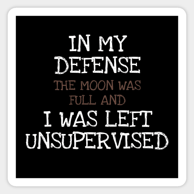 In My Defense The Moon Was Full And I Was Left Unsupervised Sticker by DDJOY Perfect Gift Shirts